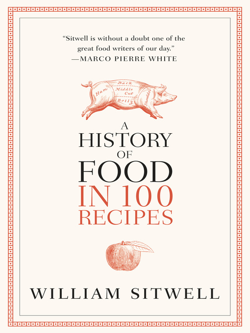 Title details for A History of Food in 100 Recipes by William Sitwell - Available